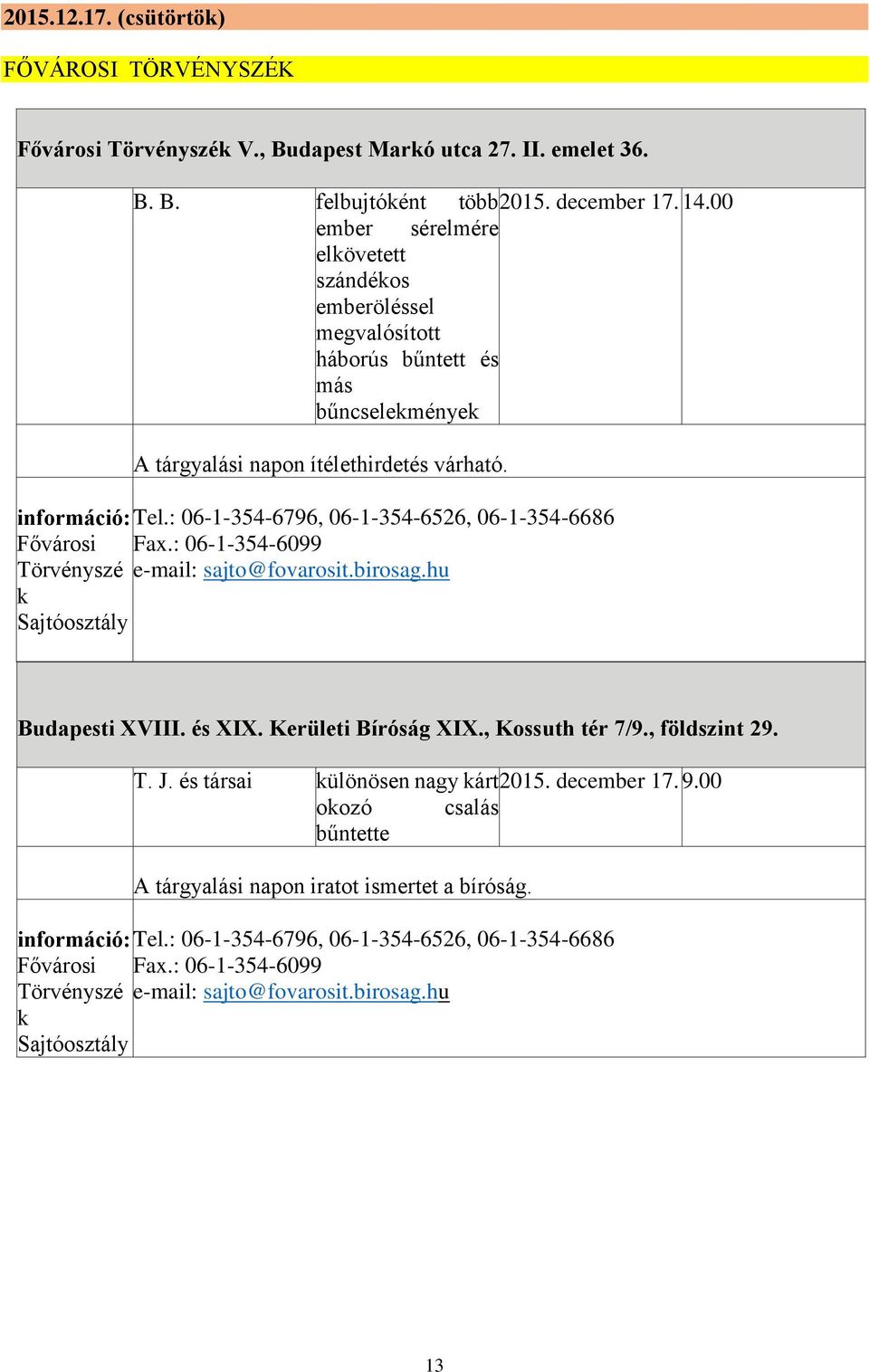 : 06-1-354-6796, 06-1-354-6526, 06-1-354-6686 Fővárosi Fax.: 06-1-354-6099 Törvényszé e-mail: sajto@fovarosit.birosag.hu k Sajtóosztály Budapesti XVIII. és XIX. Kerületi Bíróság XIX., Kossuth tér 7/9.