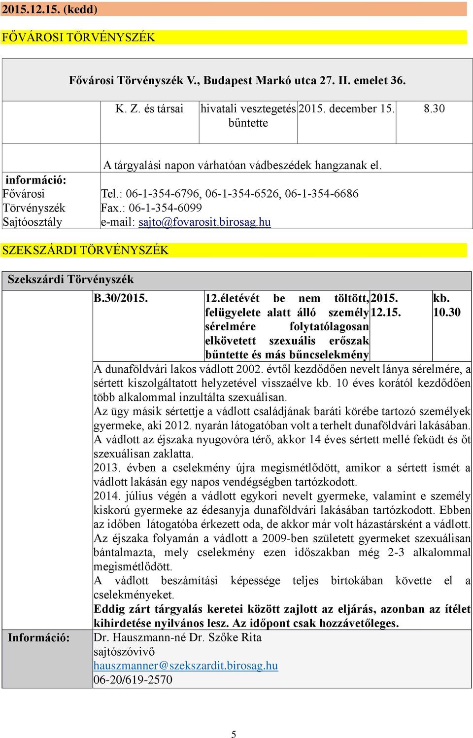 : 06-1-354-6099 e-mail: sajto@fovarosit.birosag.hu SZEKSZÁRDI TÖRVÉNYSZÉK Szekszárdi Törvényszék Információ: B.30/2015. 12.életévét be nem töltött, 2015. kb. felügyelete alatt álló személy 12.15. 10.