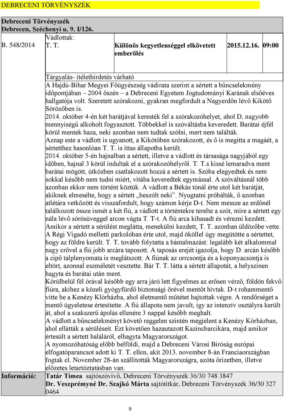 hallgatója volt. Szeretett szórakozni, gyakran megfordult a Nagyerdőn lévő Kikötő Sörözőben is. 2014. október 4-én két barátjával keresték fel a szórakozóhelyet, ahol D.