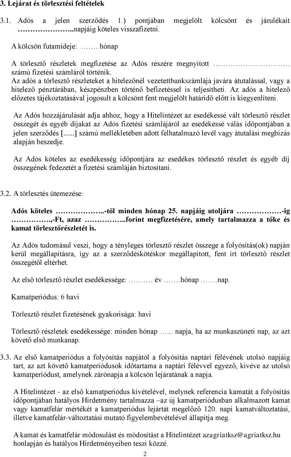 Az adós a törlesztő részleteket a hitelezőnél vezetettbankszámlája javára átutalással, vagy a hitelező pénztárában, készpénzben történő befizetéssel is teljesítheti.