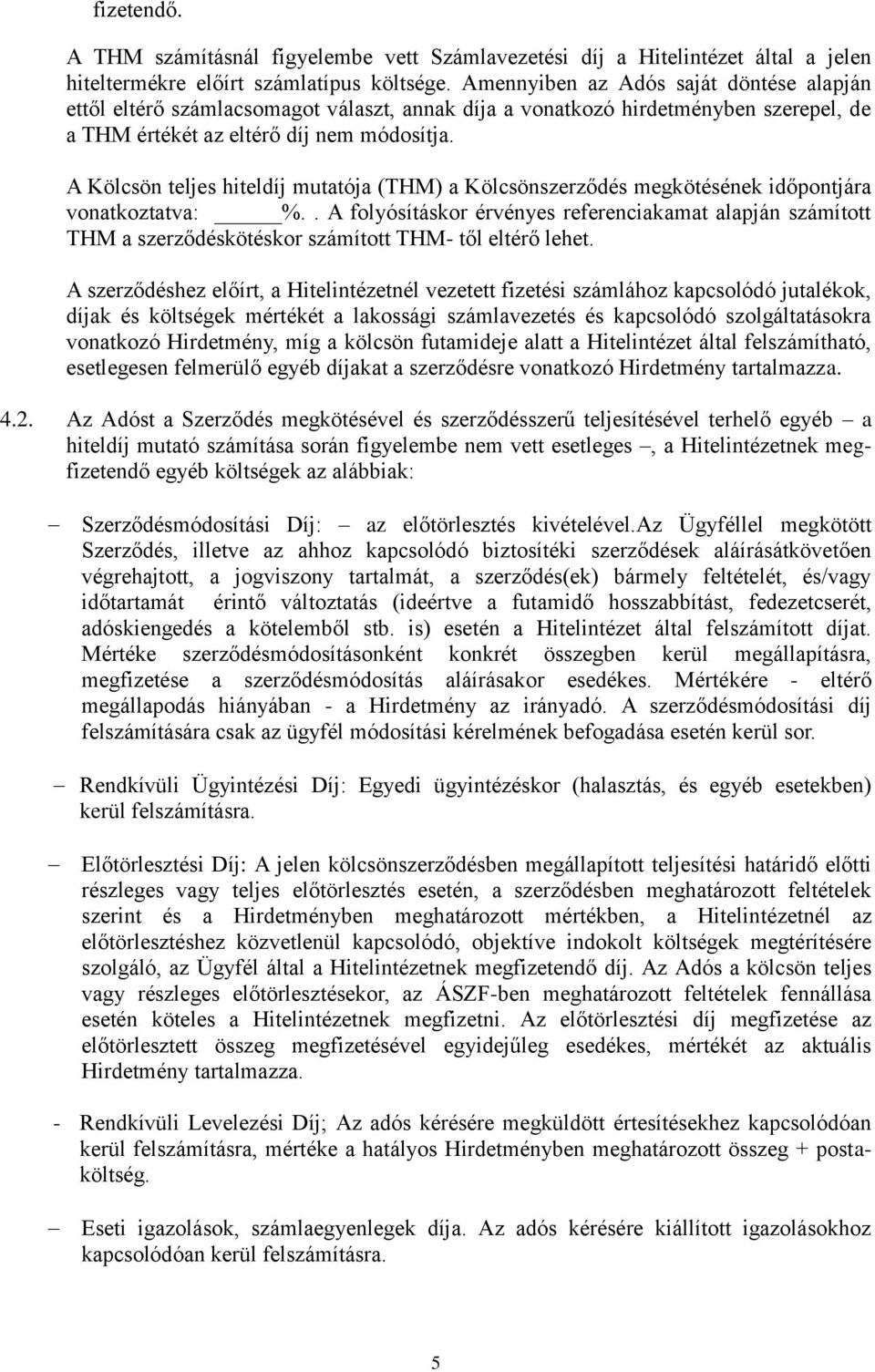 A Kölcsön teljes hiteldíj mutatója (THM) a Kölcsönszerződés megkötésének időpontjára vonatkoztatva: %.