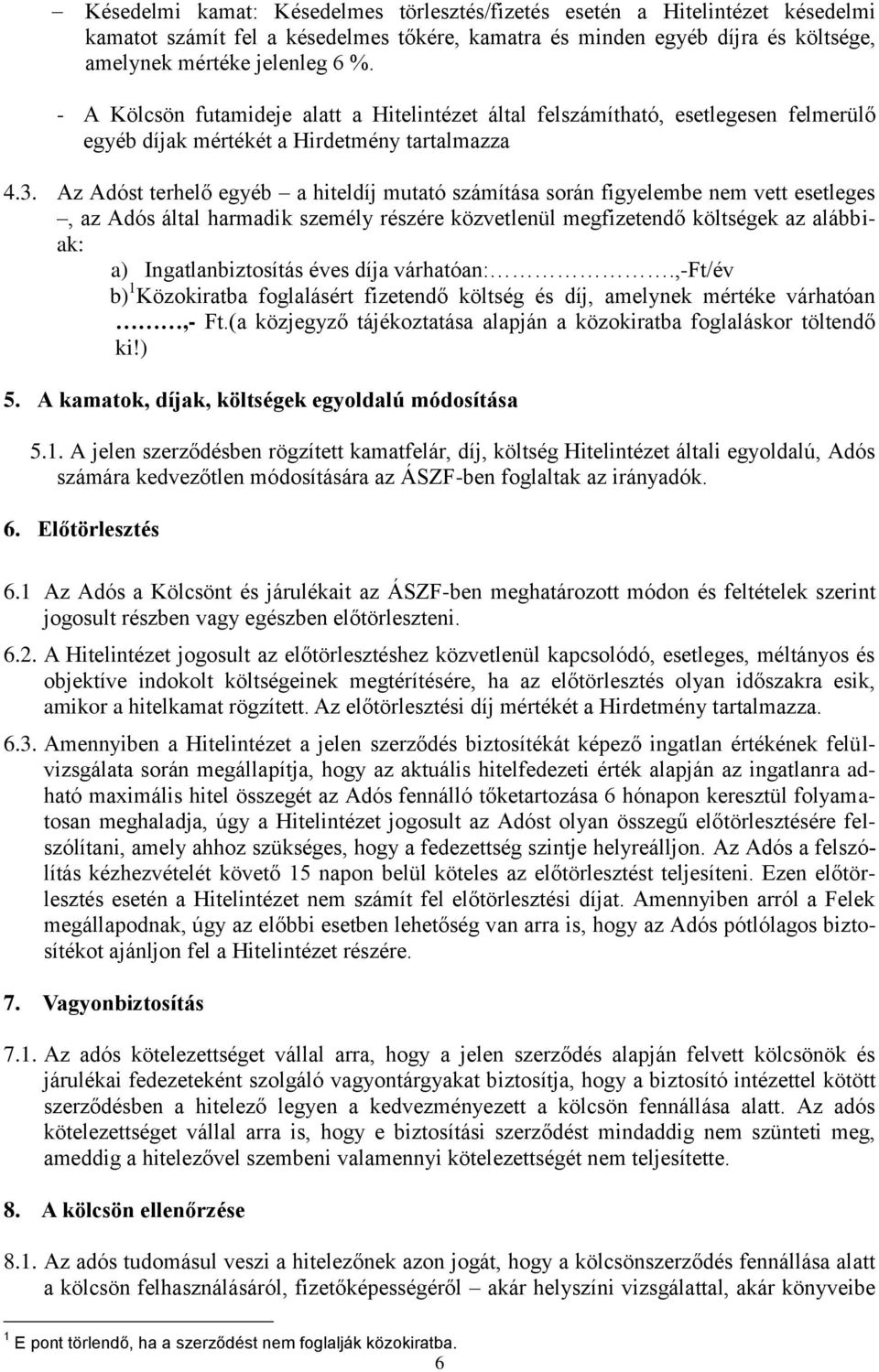 Az Adóst terhelő egyéb a hiteldíj mutató számítása során figyelembe nem vett esetleges, az Adós által harmadik személy részére közvetlenül megfizetendő költségek az alábbiak: a) Ingatlanbiztosítás