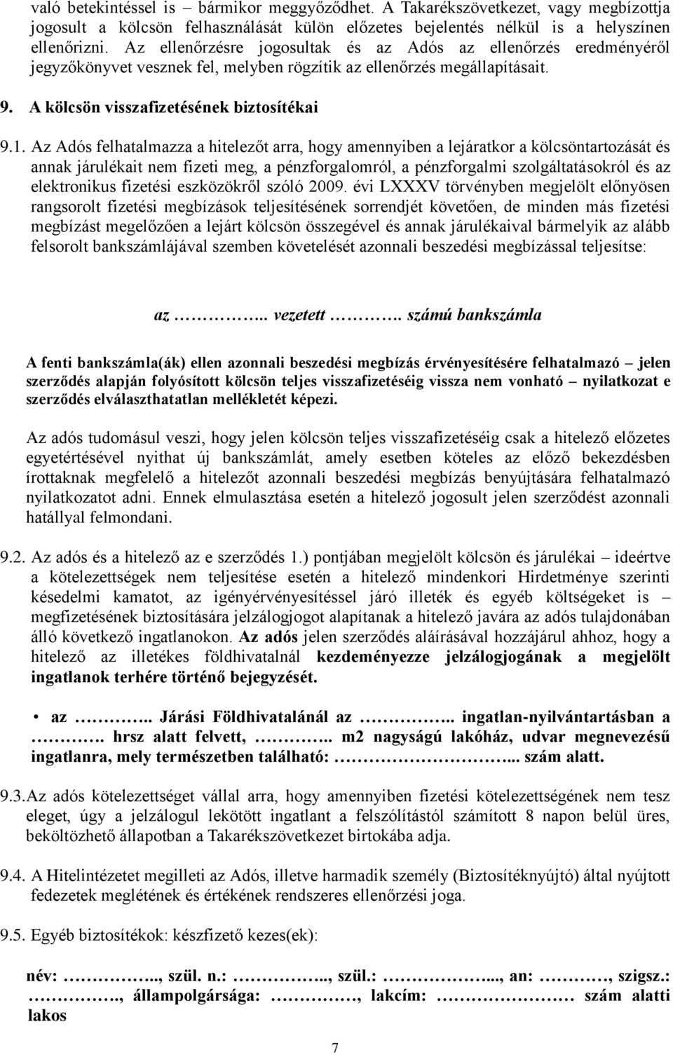 Az Adós felhatalmazza a hitelezőt arra, hogy amennyiben a lejáratkor a kölcsöntartozását és annak járulékait nem fizeti meg, a pénzforgalomról, a pénzforgalmi szolgáltatásokról és az elektronikus