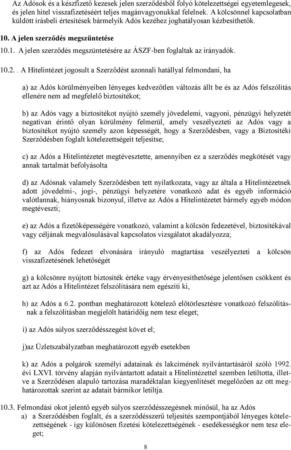 10.2.. A Hitelintézet jogosult a Szerződést azonnali hatállyal felmondani, ha a) az Adós körülményeiben lényeges kedvezőtlen változás állt be és az Adós felszólítás ellenére nem ad megfelelő