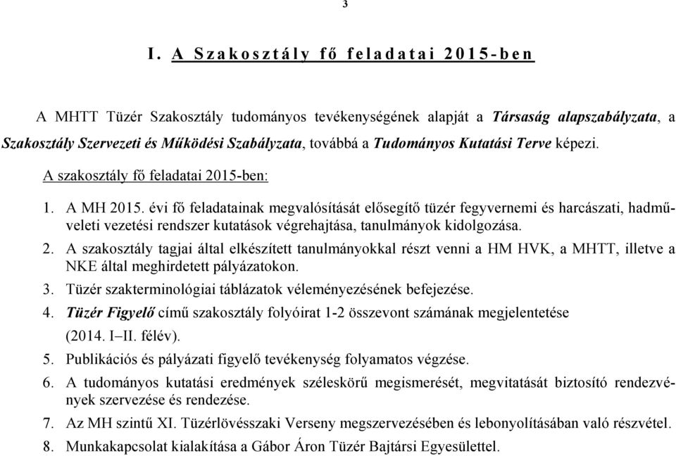 évi fő feladatainak megvalósítását elősegítő tüzér fegyvernemi és harcászati, hadműveleti vezetési rendszer kutatások végrehajtása, tanulmányok kidolgozása. 2.