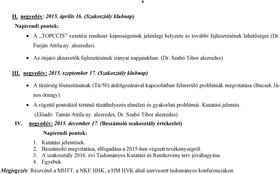 A tüzérség lőutasításának (Tü/50) átdolgozásával kapcsolatban felmerülő problémák megvitatása (Bucsek János őrnagy). A rögzítő pontoktól történő tűzáthelyezés elméleti és gyakorlati problémái.