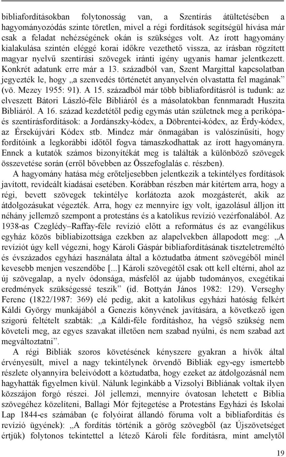 Konkrét adatunk erre már a 13. századból van, Szent Margittal kapcsolatban jegyezték le, hogy a szenvedés történetét anyanyelvén olvastatta fel magának (vö. Mezey 1955: 91). A 15.