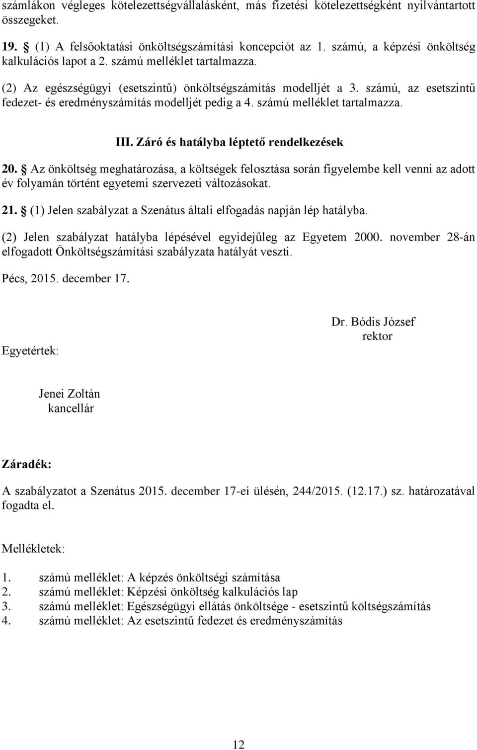 számú, az esetszintű fedezet- és eredményszámítás modelljét pedig a 4. számú melléklet tartalmazza. III. Záró és hatályba léptető rendelkezések 20.