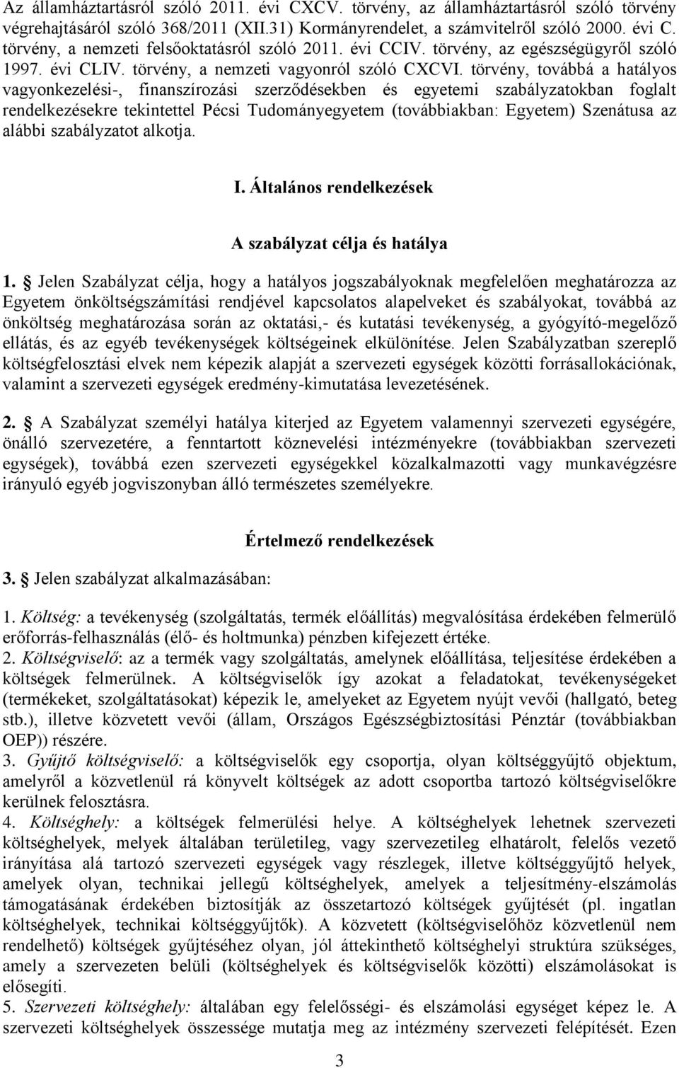 törvény, továbbá a hatályos vagyonkezelési-, finanszírozási szerződésekben és egyetemi szabályzatokban foglalt rendelkezésekre tekintettel Pécsi Tudományegyetem (továbbiakban: Egyetem) Szenátusa az