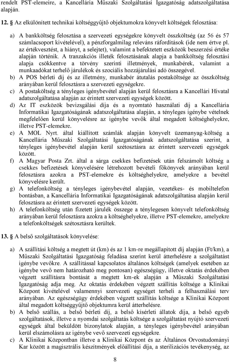 pénzforgalmilag releváns ráfordítások (ide nem értve pl. az értékvesztést, a hiányt, a selejtet), valamint a befektetett eszközök beszerzési értéke alapján történik.