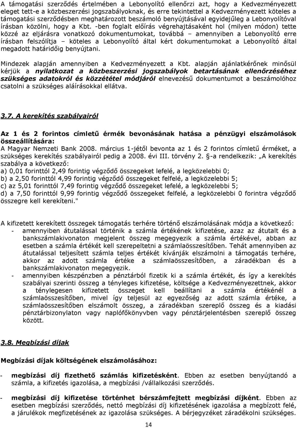 -ben foglalt előírás végrehajtásaként hol (milyen módon) tette közzé az eljárásra vonatkozó dokumentumokat, továbbá amennyiben a Lebonyolító erre írásban felszólítja köteles a Lebonyolító által kért