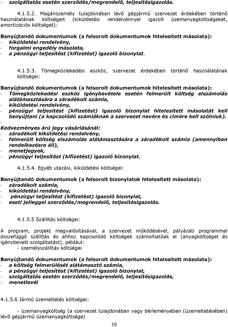 (a felsorolt dokumentumok hitelesített másolata): - kiküldetési rendelvény, - forgalmi engedély másolata, - a pénzügyi teljesítést (kifizetést) igazoló bizonylat. 4.1.5.3.