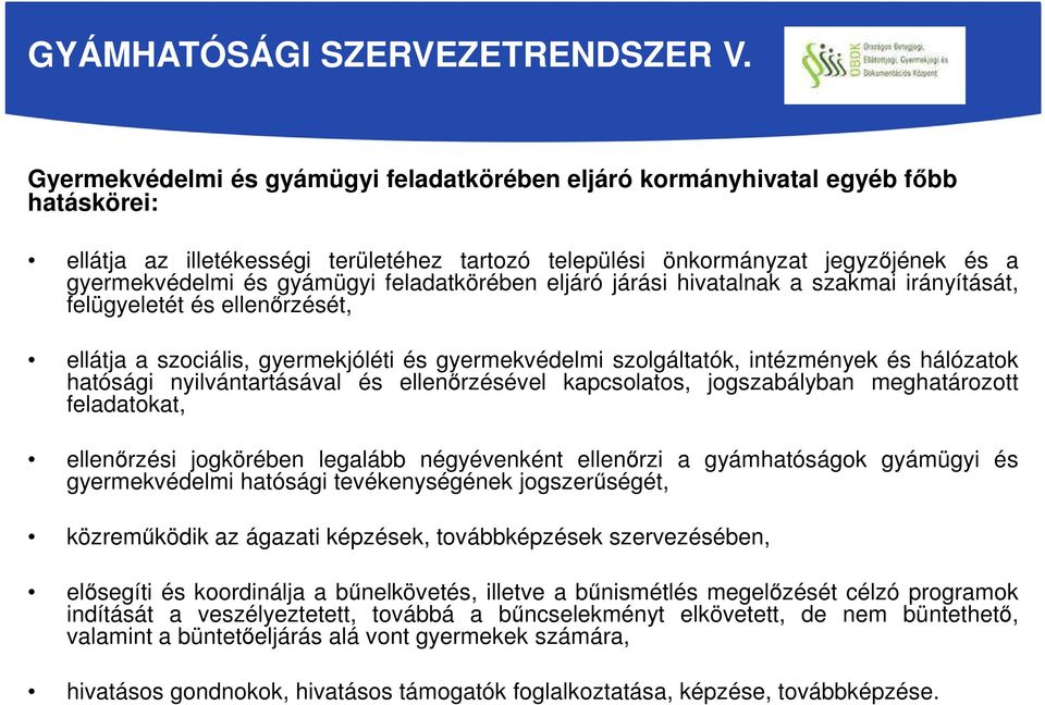 feladatkörében eljáró járási hivatalnak a szakmai irányítását, felügyeletét és ellenőrzését, ellátja a szociális, gyermekjóléti és gyermekvédelmi szolgáltatók, intézmények és hálózatok hatósági