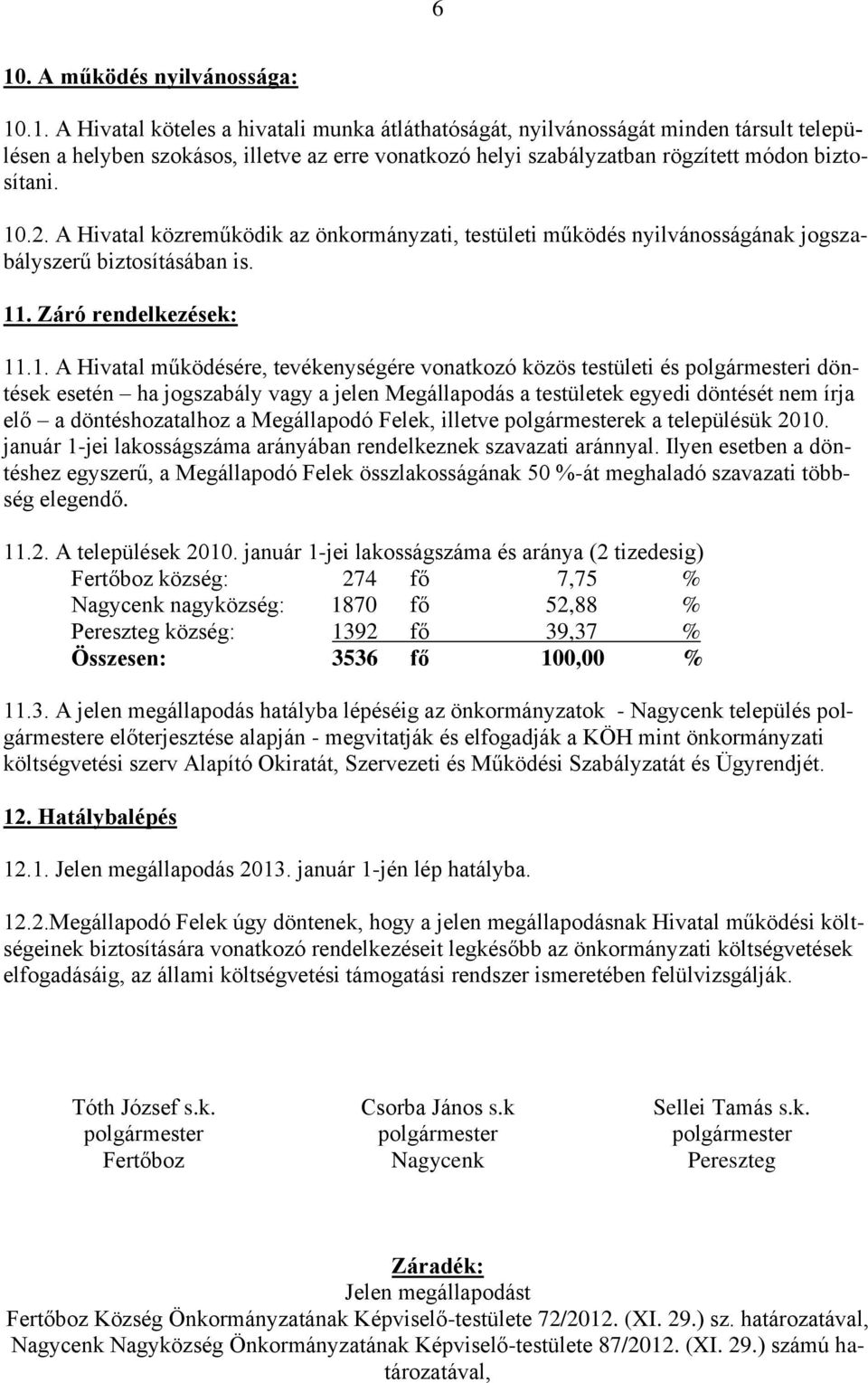 testületi és polgármesteri döntések esetén ha jogszabály vagy a jelen Megállapodás a testületek egyedi döntését nem írja elő a döntéshozatalhoz a Megállapodó Felek, illetve polgármesterek a