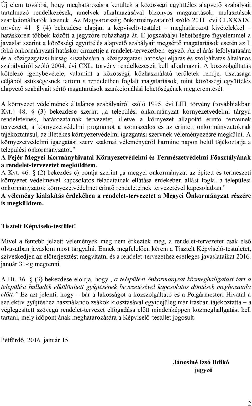 E jogszabályi lehetőségre figyelemmel a javaslat szerint a közösségi együttélés alapvető szabályait megsértő magatartások esetén az I.