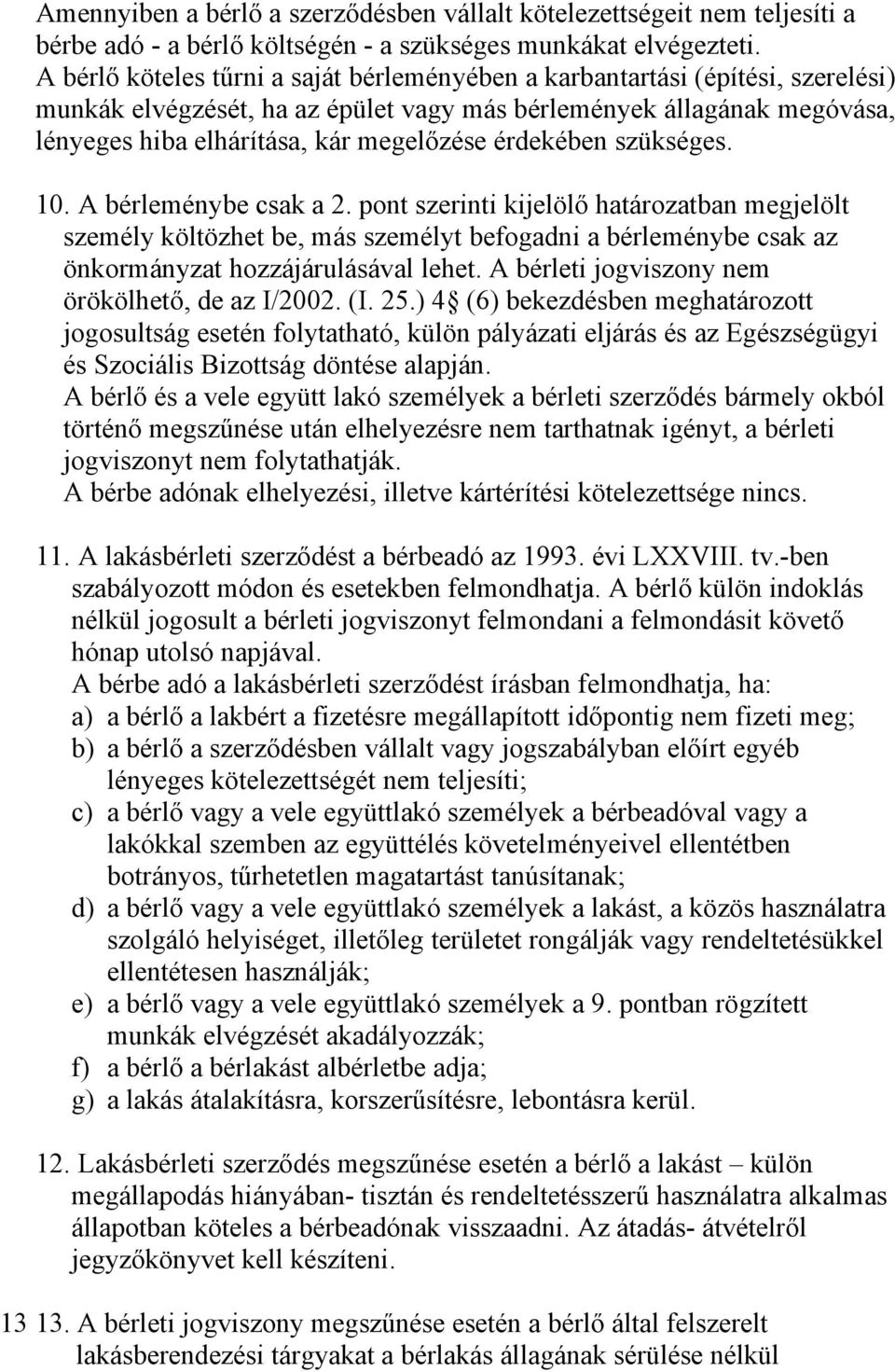 érdekében szükséges. 10. A bérleménybe csak a 2. pont szerinti kijelölő határozatban megjelölt személy költözhet be, más személyt befogadni a bérleménybe csak az önkormányzat hozzájárulásával lehet.