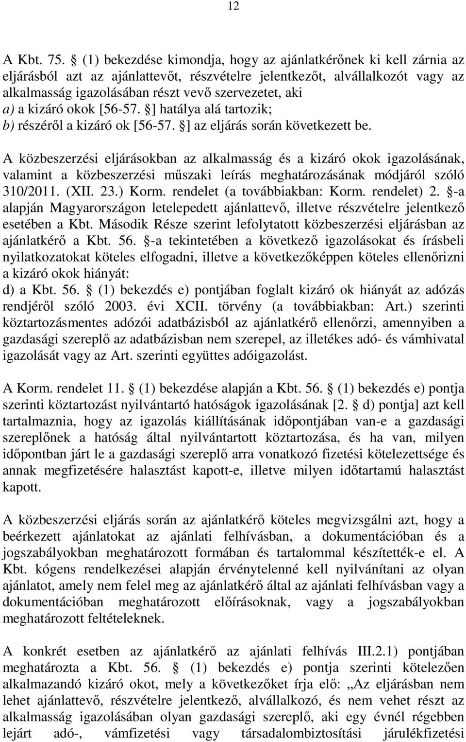 a kizáró okok [56-57. ] hatálya alá tartozik; b) részérıl a kizáró ok [56-57. ] az eljárás során következett be.