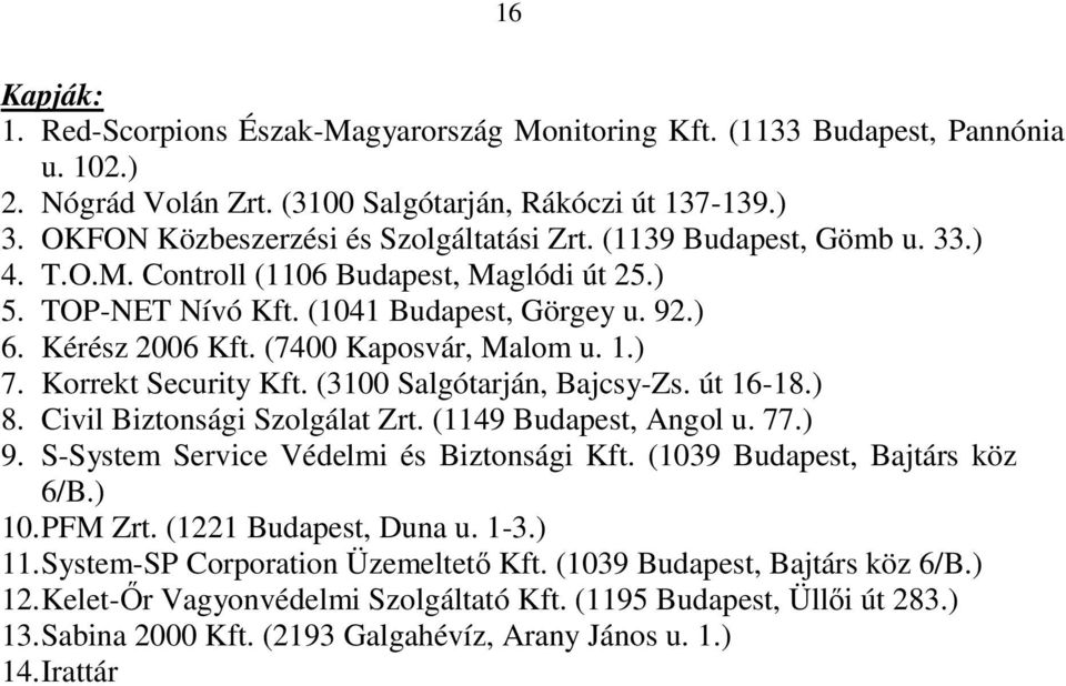 (7400 Kaposvár, Malom u. 1.) 7. Korrekt Security Kft. (3100 Salgótarján, Bajcsy-Zs. út 16-18.) 8. Civil Biztonsági Szolgálat Zrt. (1149 Budapest, Angol u. 77.) 9.