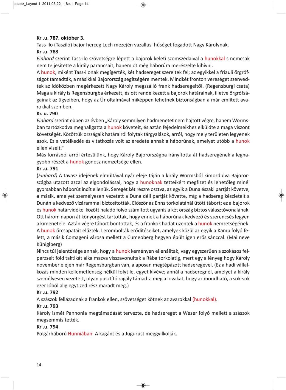 Mindkét fronton vereséget szenvedtek az időközben megérkezett Nagy Károly megszálló frank hadseregeitől.