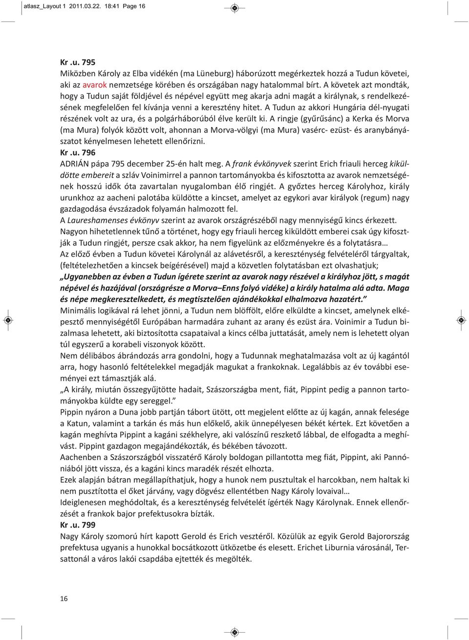 A Tudun az akkori Hungária dél nyugati részének volt az ura, és a polgárháborúból élve került ki.