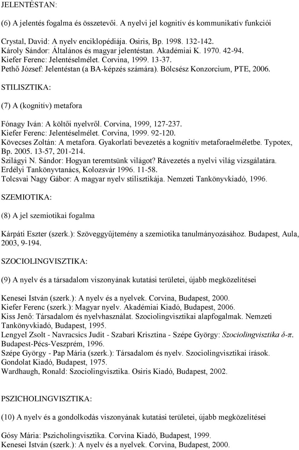 Bölcsész Konzorcium, PTE, 2006. STILISZTIKA: (7) A (kognitív) metafora Fónagy Iván: A költői nyelvről. Corvina, 1999, 127-237. Kiefer Ferenc: Jelentéselmélet. Corvina, 1999. 92-120.