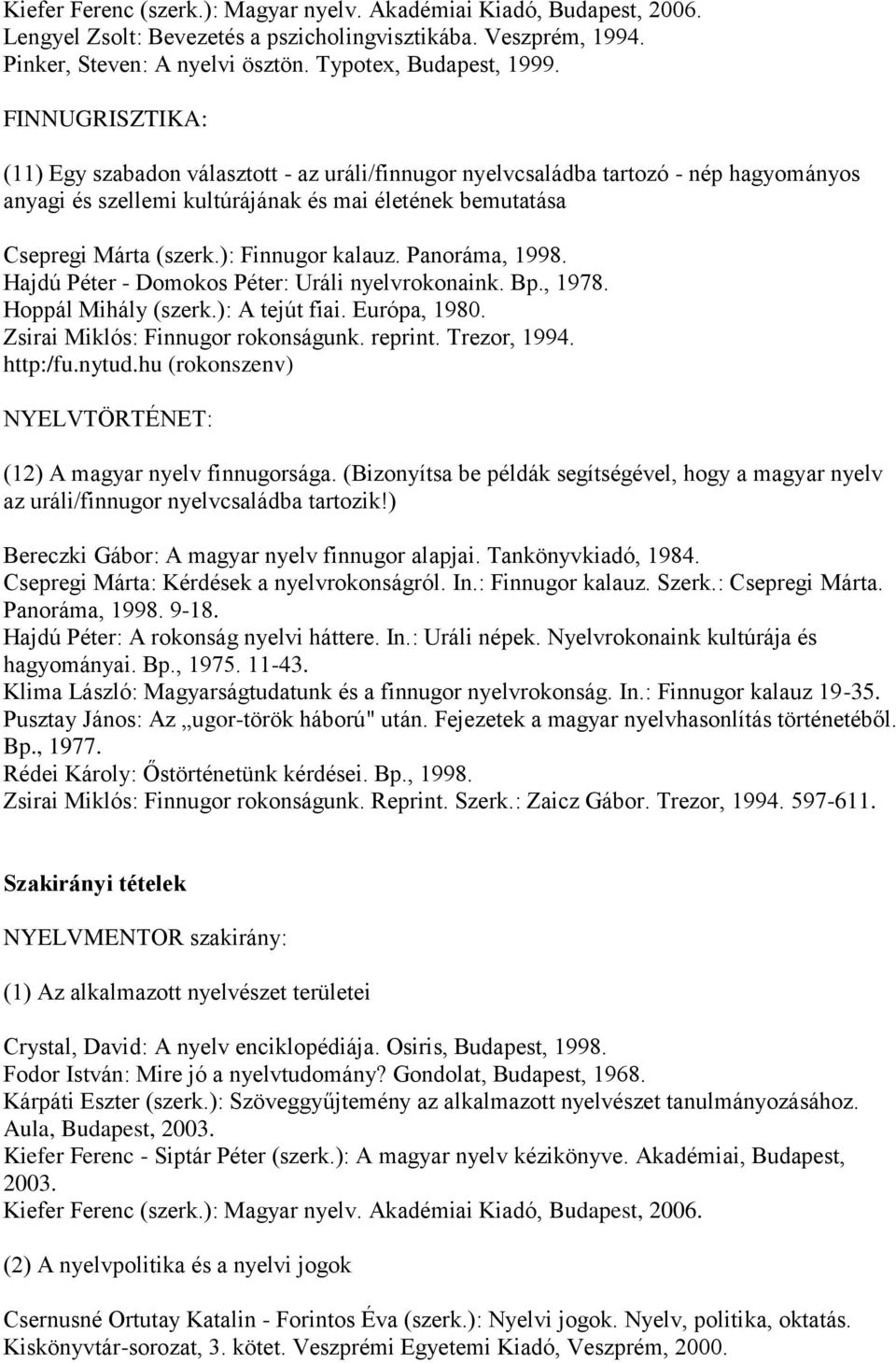 ): Finnugor kalauz. Panoráma, 1998. Hajdú Péter - Domokos Péter: Uráli nyelvrokonaink. Bp., 1978. Hoppál Mihály (szerk.): A tejút fiai. Európa, 1980. Zsirai Miklós: Finnugor rokonságunk. reprint.