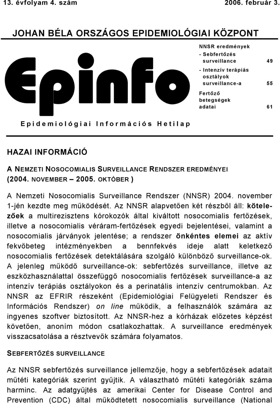 adatai 61 HAZAI INFORMÁCIÓ A NEMZETI NOSOCOMIALIS SURVEILLANCE RENDSZER EREDMÉNYEI (2004. NOVEMBER 2005. OKTÓBER ) A Nemzeti Nosocomialis Surveillance Rendszer (NNSR) 2004.