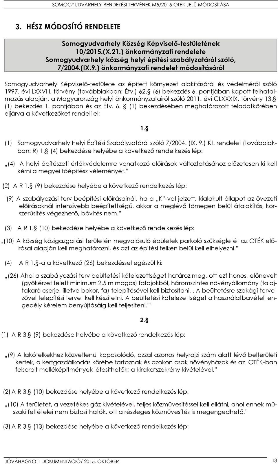 pontjában kapott felhatalmazás alapján, a Magyarország helyi önkormányzatairól szóló 2011. évi CLXXXIX. törvény 13. (1) bekezdés 1. pontjában és az Étv. 6.