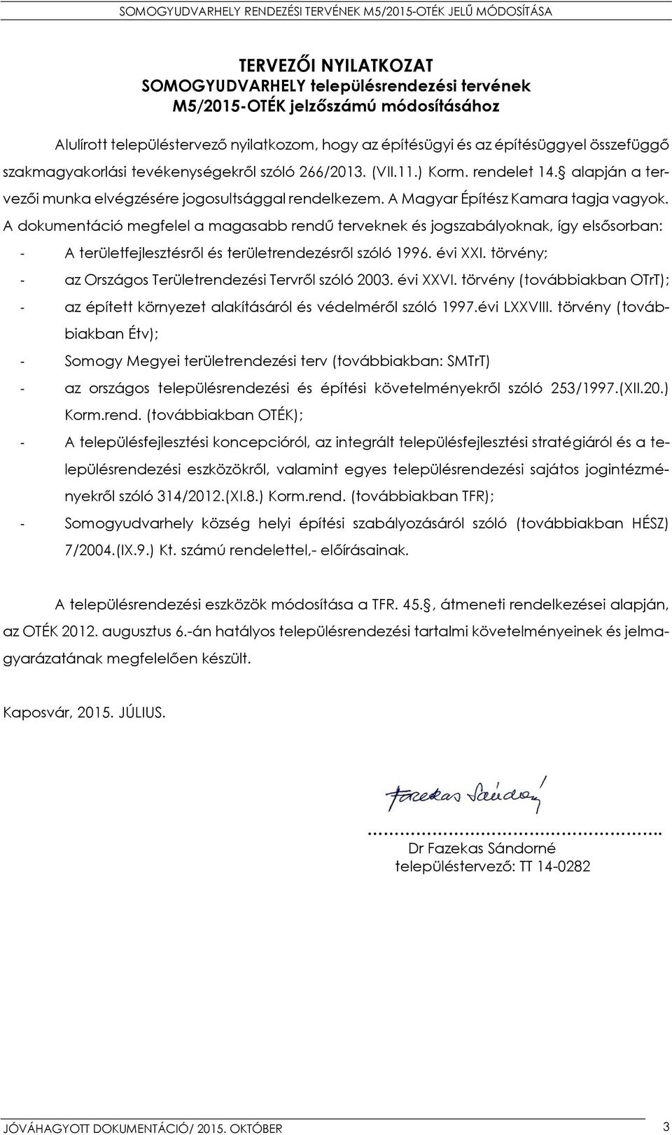 A dokumentáció megfelel a magasabb rendű terveknek és jogszabályoknak, így elsősorban: - A területfejlesztésről és területrendezésről szóló 1996. évi XXI.