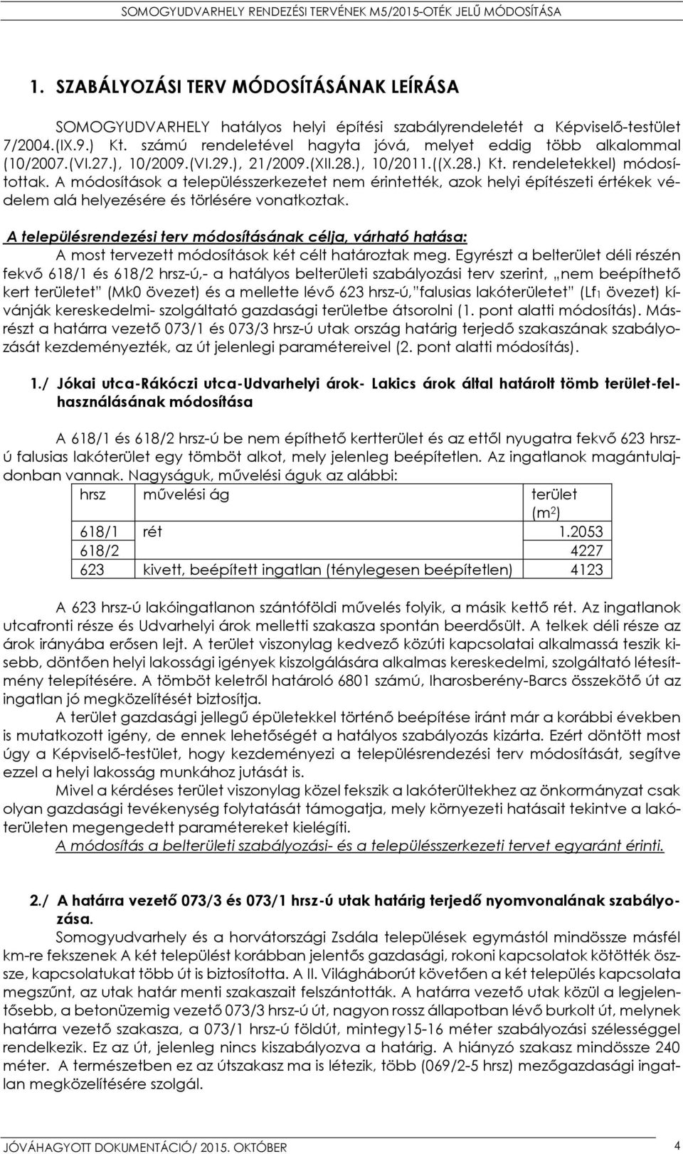 A módosítások a településszerkezetet nem érintették, azok helyi építészeti értékek védelem alá helyezésére és törlésére vonatkoztak.