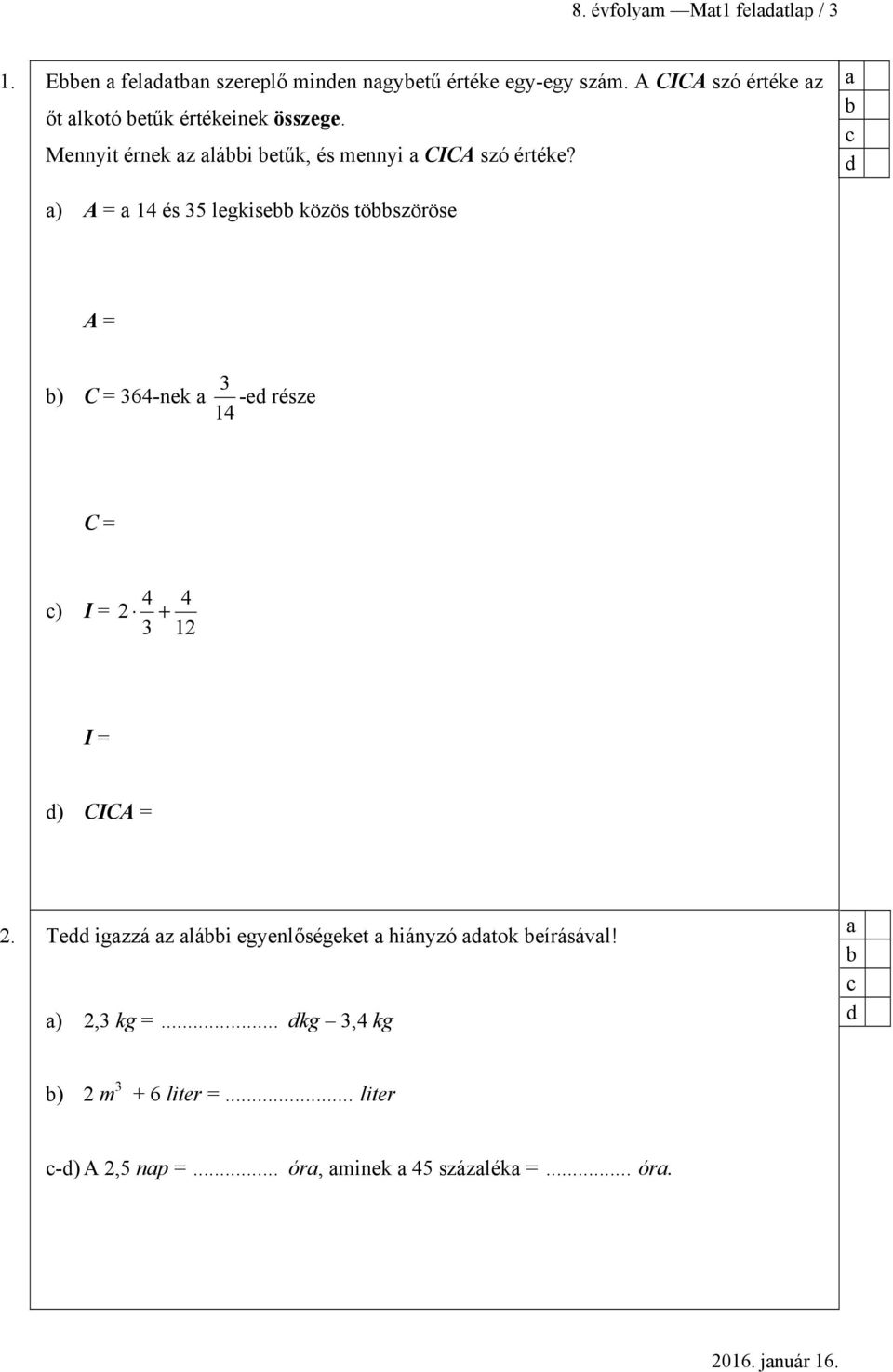 c d ) A = 14 és 35 legkise közös töszöröse A = ) C = 364-nek 14 3 -ed része C = c) I = 4 2 + 3 4 12 I = d) CICA = 2.