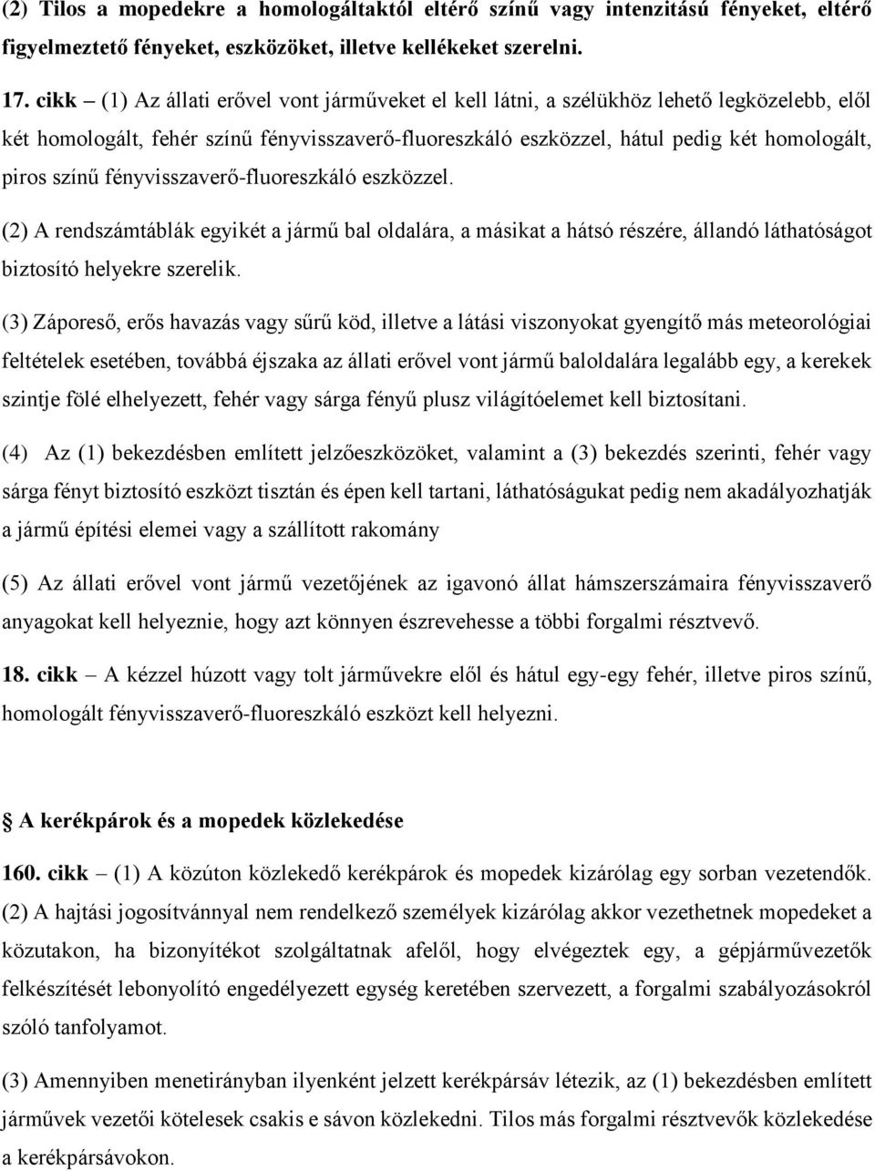 színű fényvisszaverő-fluoreszkáló eszközzel. (2) A rendszámtáblák egyikét a jármű bal oldalára, a másikat a hátsó részére, állandó láthatóságot biztosító helyekre szerelik.