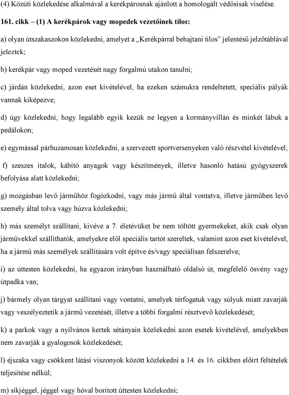 forgalmú utakon tanulni; c) járdán közlekedni, azon eset kivételével, ha ezeken számukra rendeltetett, speciális pályák vannak kiképezve; d) úgy közlekedni, hogy legalább egyik kezük ne legyen a