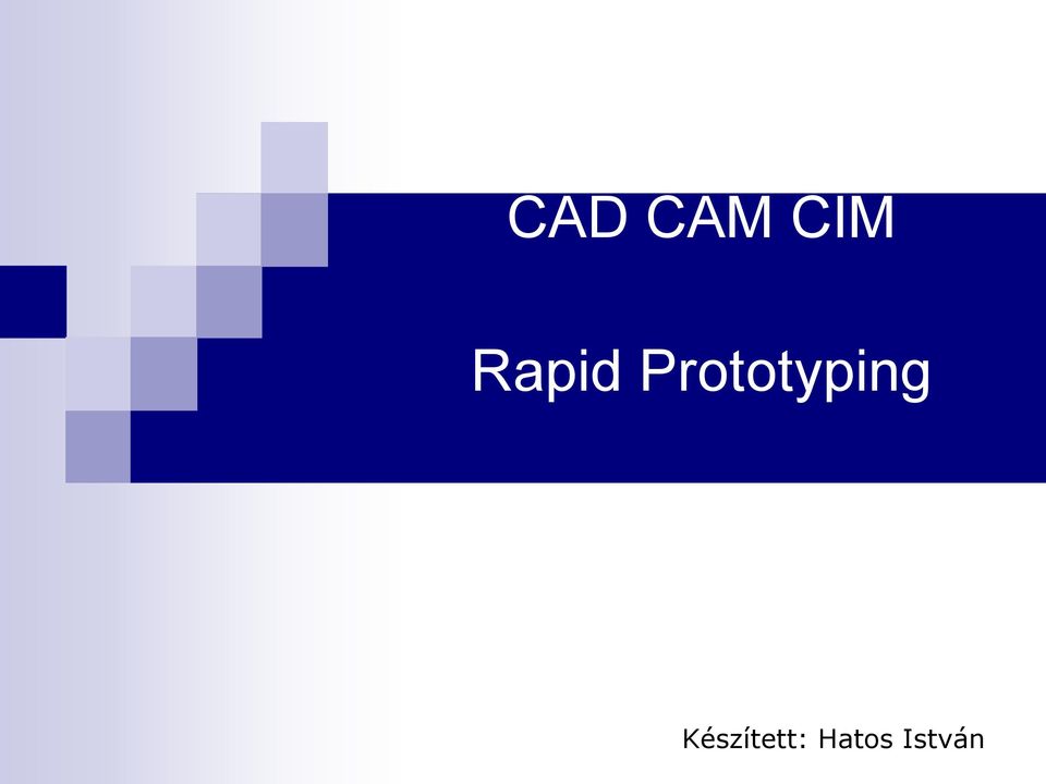 CAD CAM CIM. Rapid Prototyping. Készített: Hatos István - PDF Ingyenes  letöltés