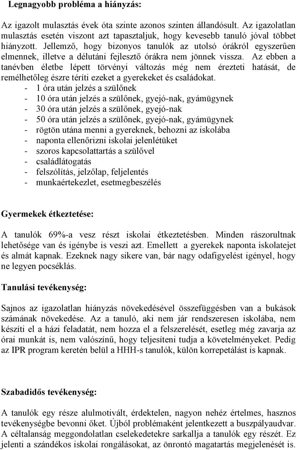 Az ebben a tanévben életbe lépett törvényi változás még nem érezteti hatását, de remélhetőleg észre téríti ezeket a gyerekeket és családokat.