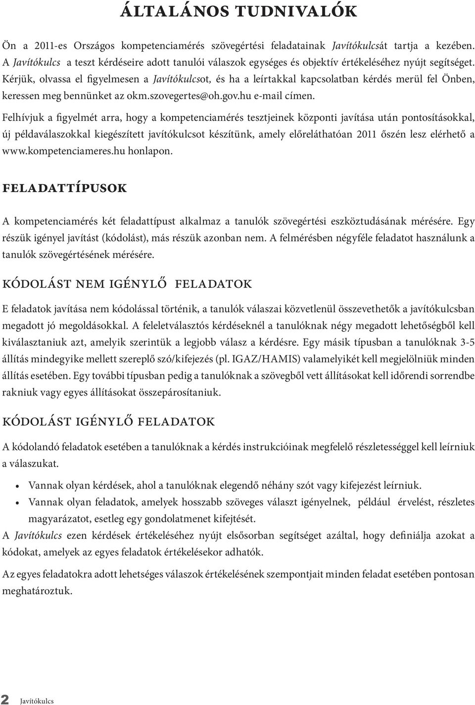 Kérjük, olvassa el figyelmesen a Javítókulcsot, és ha a leírtakkal kapcsolatban kér dé s me rül fel Önben, keressen meg bennünket az okm.szovegertes@oh.gov.hu e-mail címen.