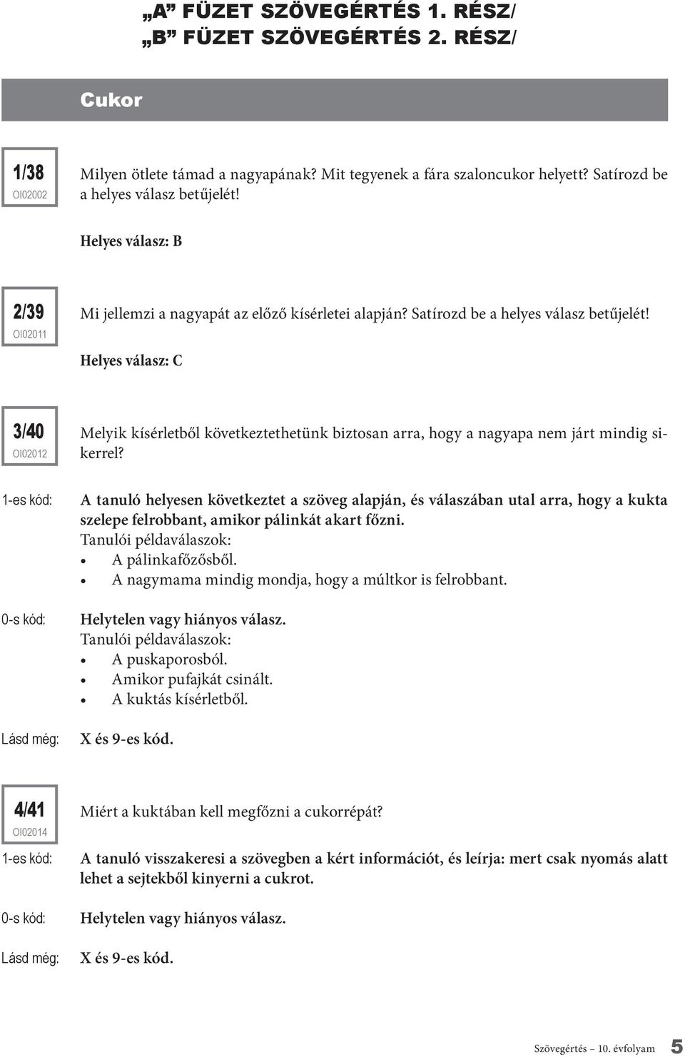 Helyes válasz: C 3/40 OI02012 Melyik kísérletből következtethetünk biztosan arra, hogy a nagyapa nem járt mindig sikerrel?