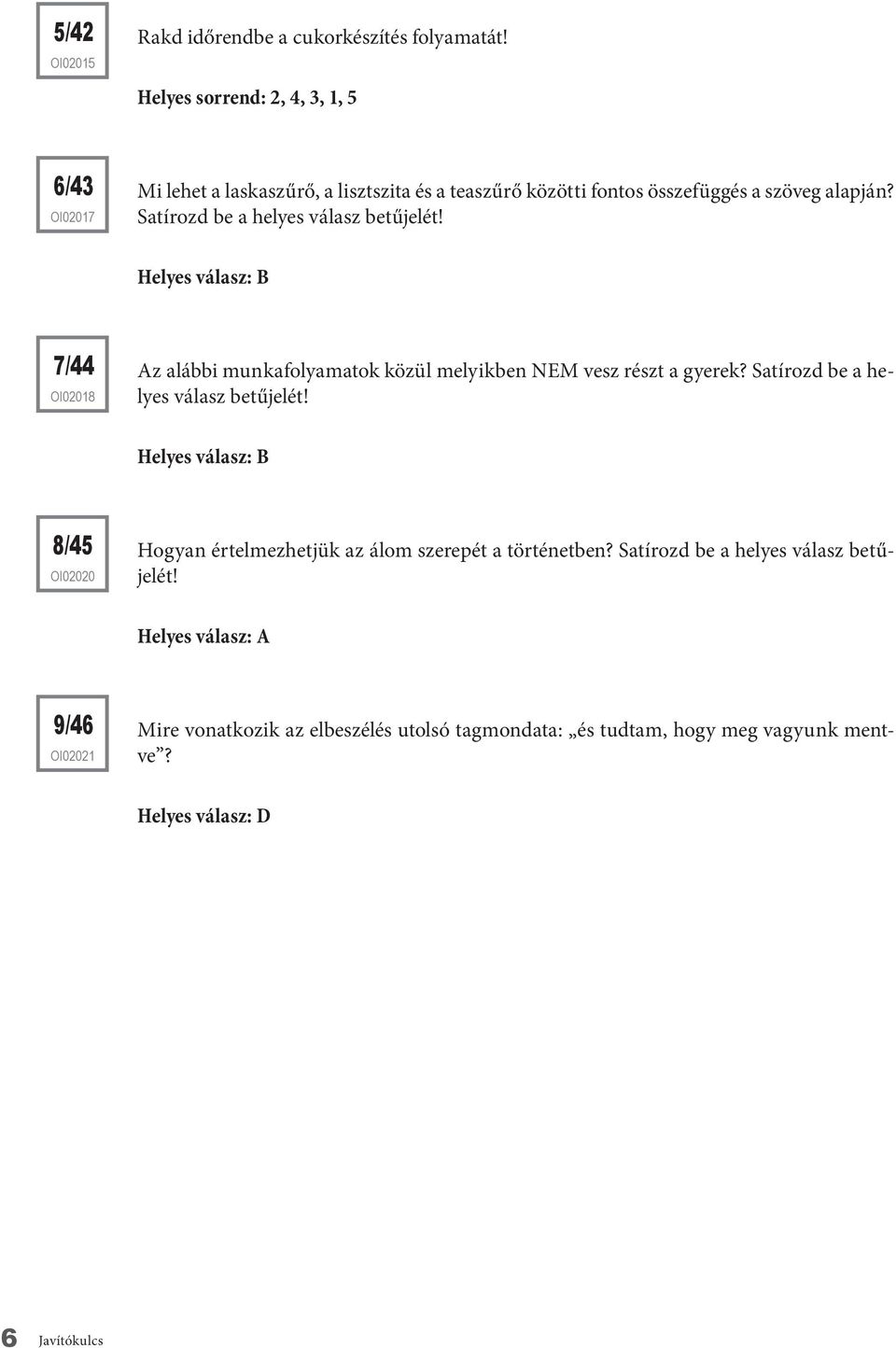 Satírozd be a helyes válasz betűjelét! 7/44 OI02018 Az alábbi munkafolyamatok közül melyikben NEM vesz részt a gyerek?