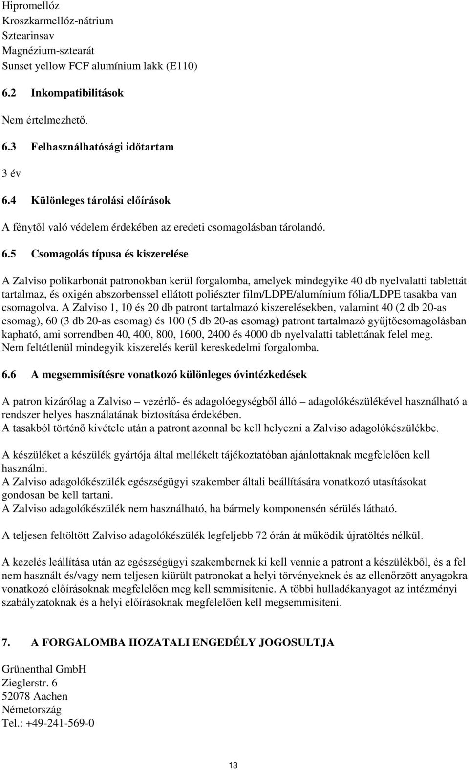 5 Csomagolás típusa és kiszerelése A Zalviso polikarbonát patronokban kerül forgalomba, amelyek mindegyike 40 db nyelvalatti tablettát tartalmaz, és oxigén abszorbenssel ellátott poliészter