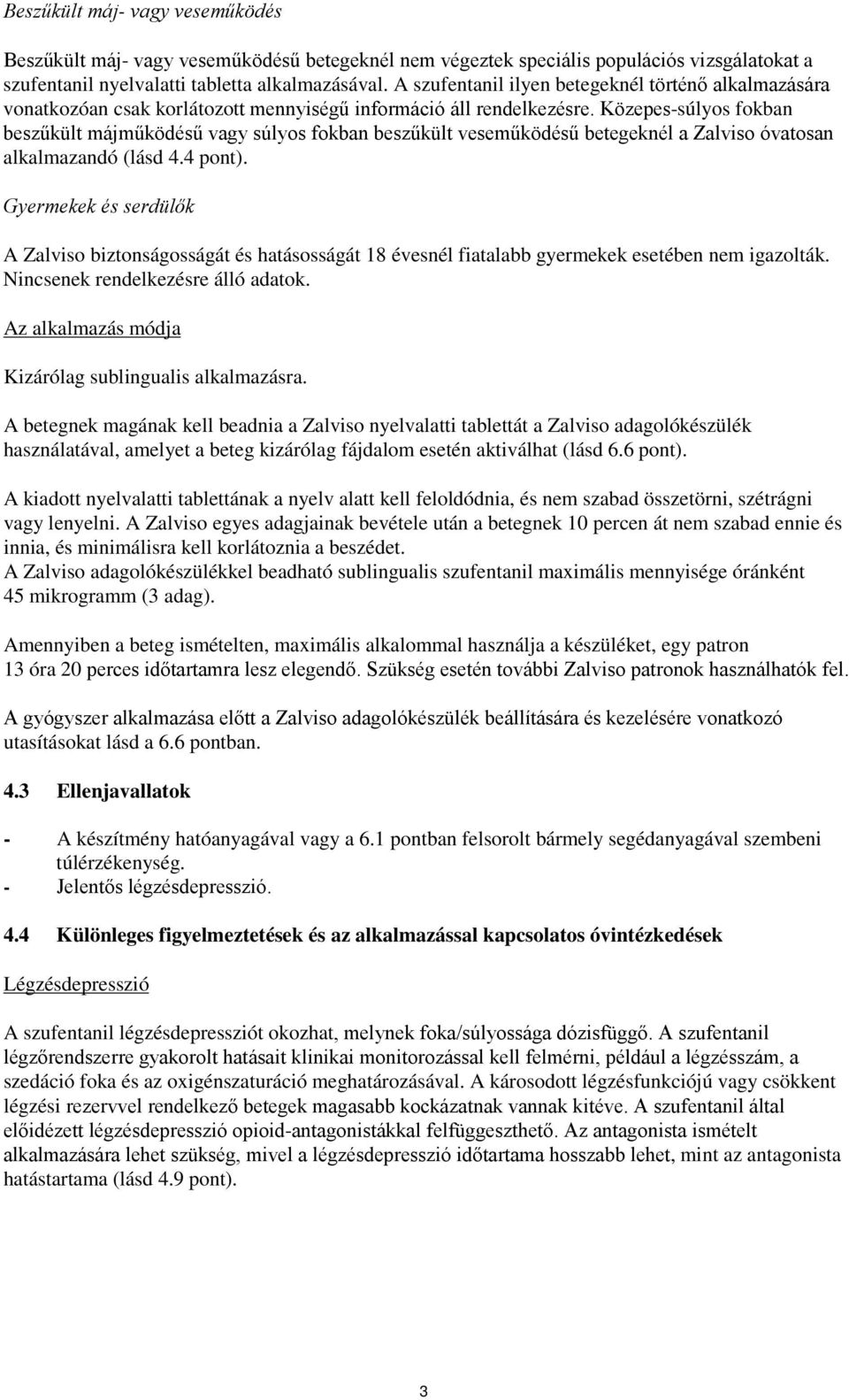 Közepes-súlyos fokban beszűkült májműködésű vagy súlyos fokban beszűkült veseműködésű betegeknél a Zalviso óvatosan alkalmazandó (lásd 4.4 pont).