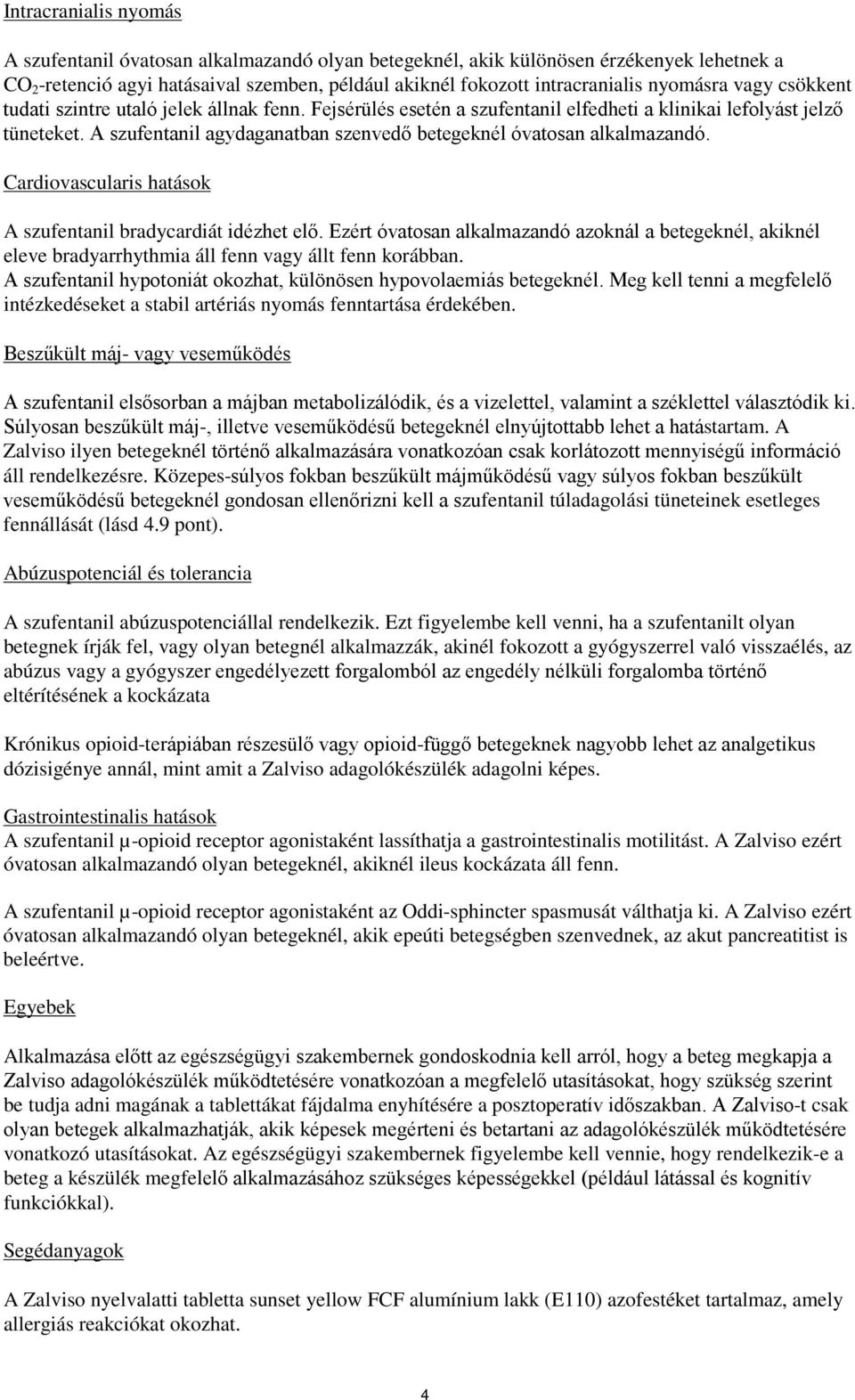 A szufentanil agydaganatban szenvedő betegeknél óvatosan alkalmazandó. Cardiovascularis hatások A szufentanil bradycardiát idézhet elő.