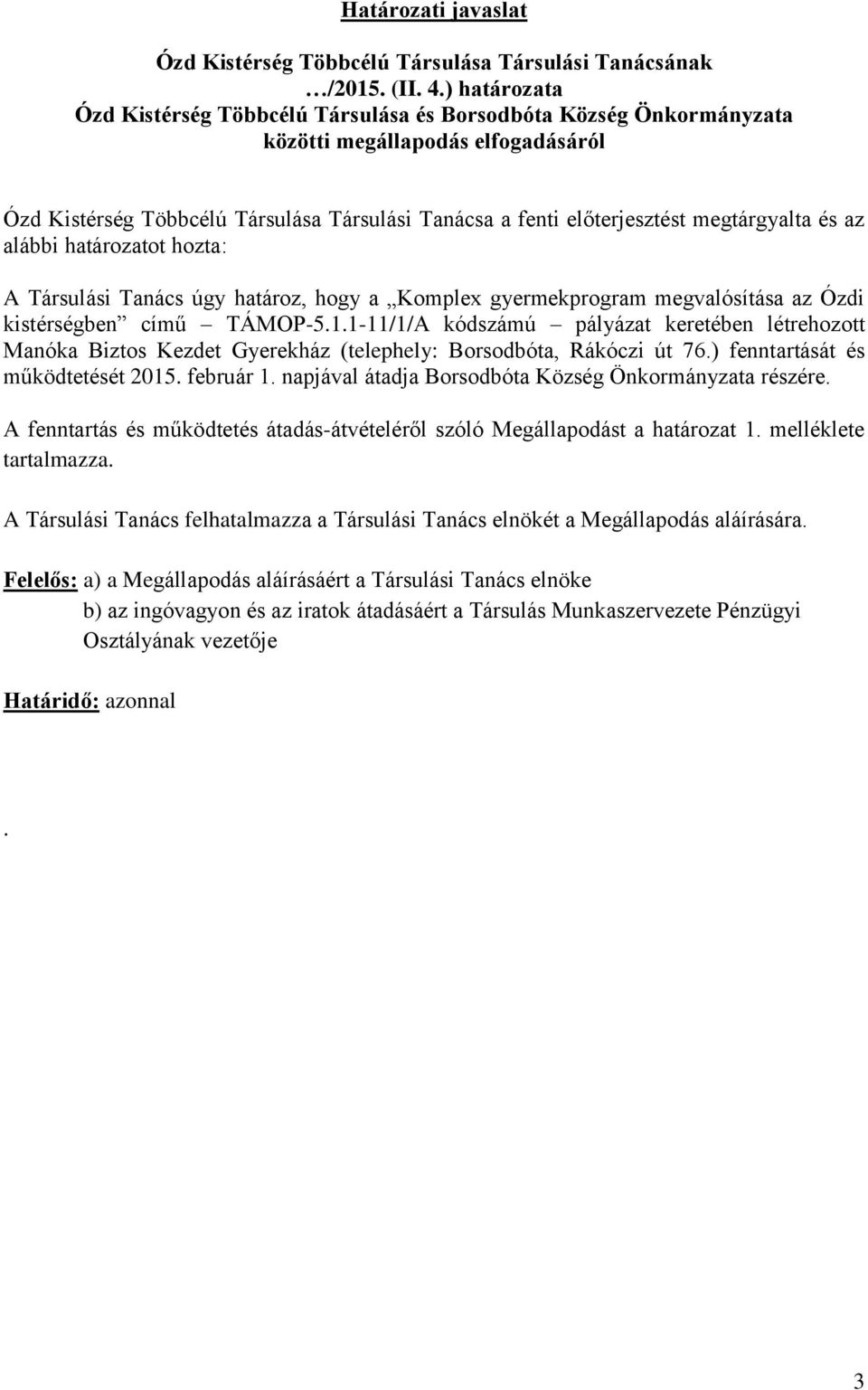 megtárgyalta és az alábbi határozatot hozta: A Társulási Tanács úgy határoz, hogy a Komplex gyermekprogram megvalósítása az Ózdi kistérségben című TÁMOP-5.1.