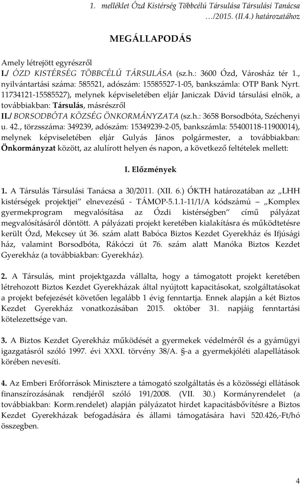 11734121-15585527), melynek képviseletében eljár Janiczak Dávid társulási elnök, a továbbiakban: Társulás, másrészről II./ BORSODBÓTA KÖZSÉG ÖNKORMÁNYZATA (sz.h.: 3658 Borsodbóta, Széchenyi u. 42.