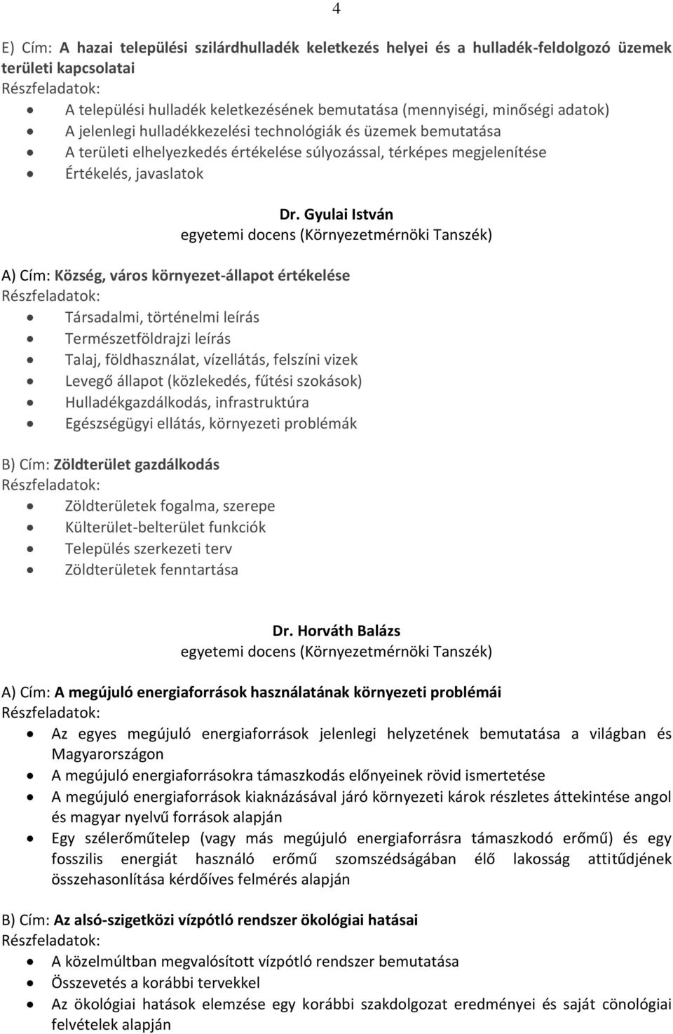 Gyulai István A) Cím: Község, város környezet-állapot értékelése Társadalmi, történelmi leírás Természetföldrajzi leírás Talaj, földhasználat, vízellátás, felszíni vizek Levegő állapot (közlekedés,