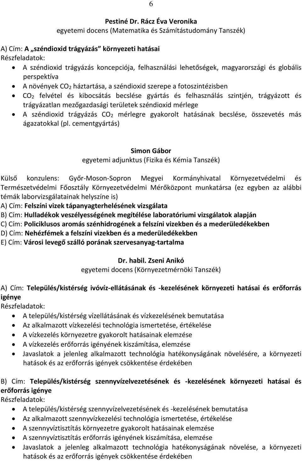 magyarországi és globális perspektíva A növények CO2 háztartása, a széndioxid szerepe a fotoszintézisben CO2 felvétel és kibocsátás becslése gyártás és felhasználás szintjén, trágyázott és