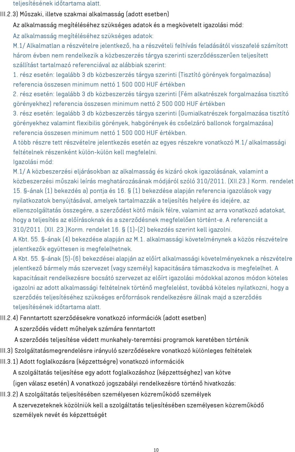 1/ Alkalmatlan a részvételre jelentkező, ha a részvételi felhívás feladásától visszafelé számított három évben nem rendelkezik a közbeszerzés tárgya szerinti szerződésszerűen teljesített szállítást