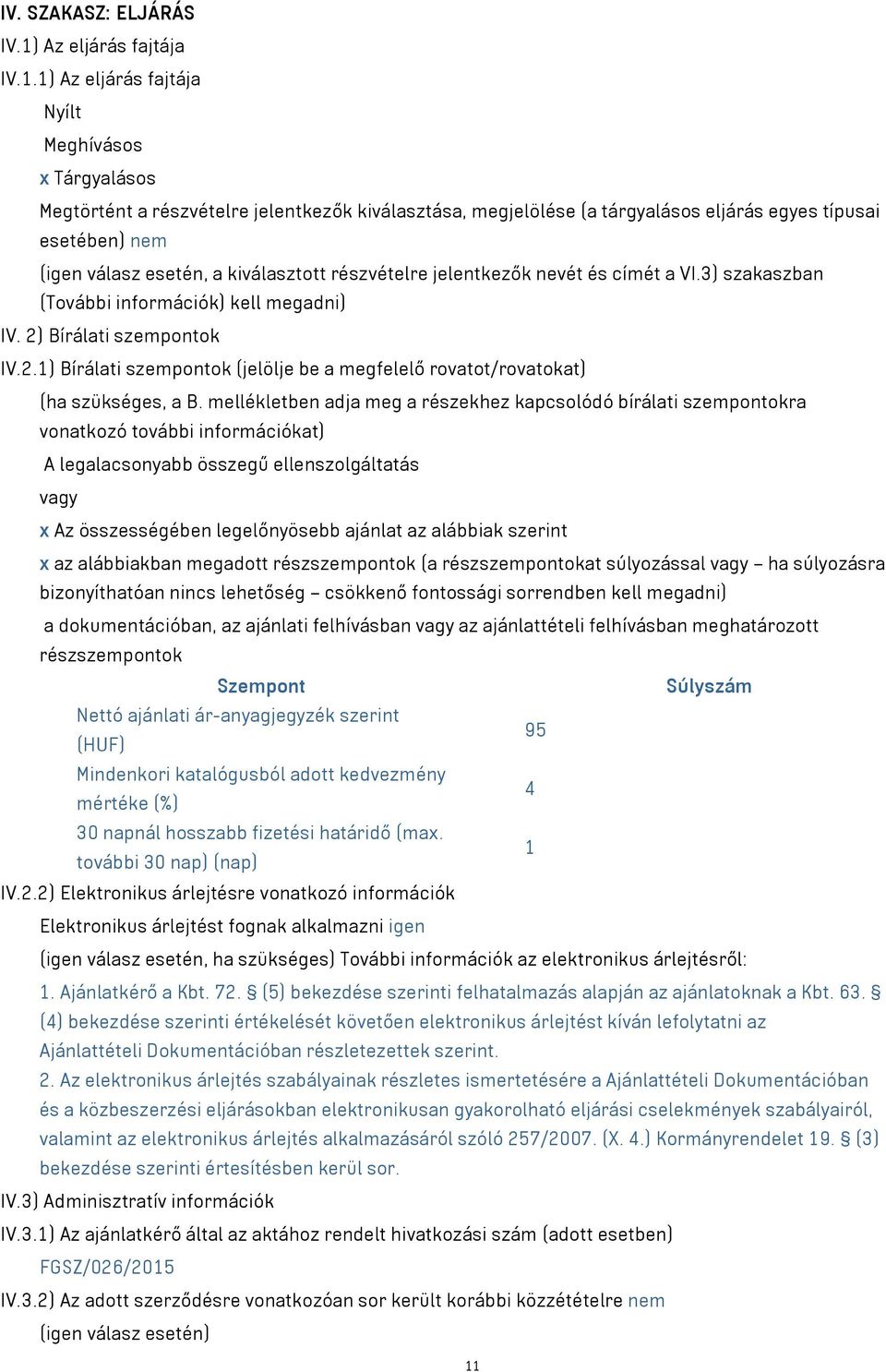 1) Az eljárás fajtája Nyílt Meghívásos x Tárgyalásos Megtörtént a részvételre jelentkezők kiválasztása, megjelölése (a tárgyalásos eljárás egyes típusai esetében) nem (igen válasz esetén, a