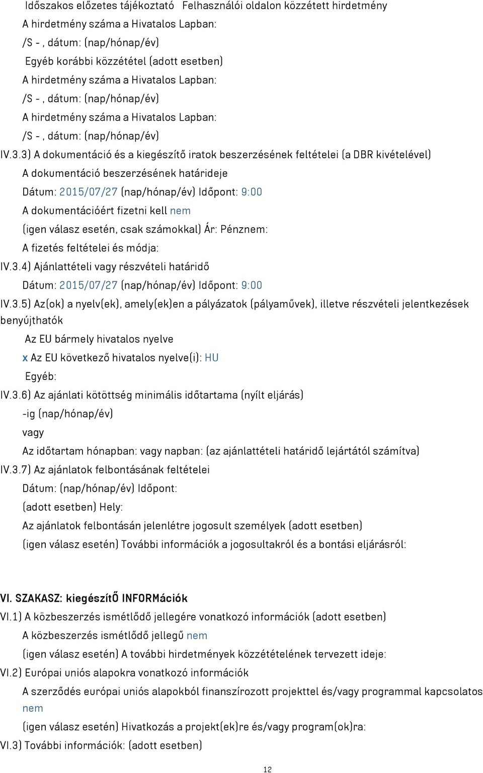 3) A dokumentáció és a kiegészítő iratok beszerzésének feltételei (a DBR kivételével) A dokumentáció beszerzésének határideje Dátum: 2015/07/27 (nap/hónap/év) Időpont: 9:00 A dokumentációért fizetni