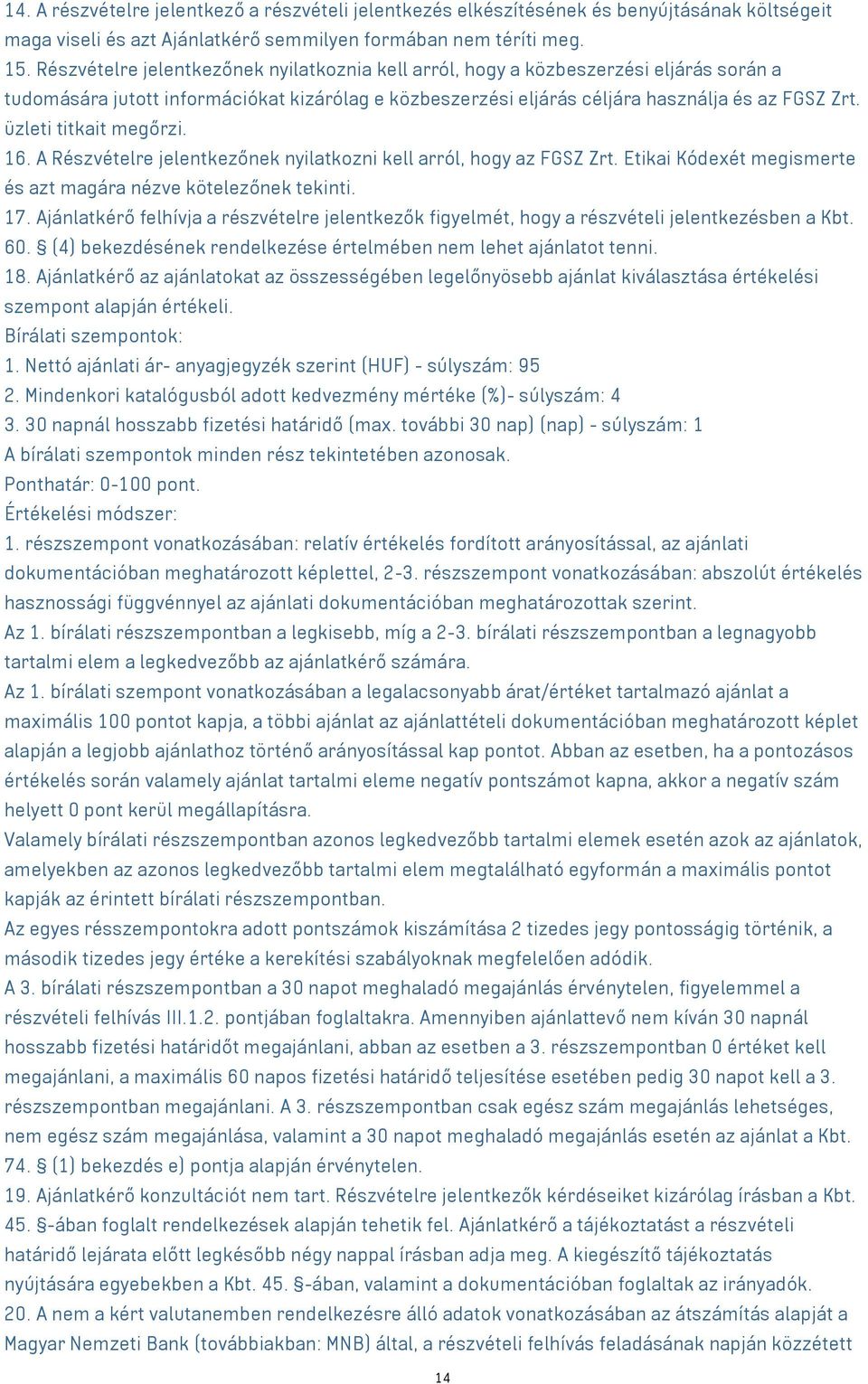 üzleti titkait megőrzi. 16. A Részvételre jelentkezőnek nyilatkozni kell arról, hogy az FGSZ Zrt. Etikai Kódexét megismerte és azt magára nézve kötelezőnek tekinti. 17.