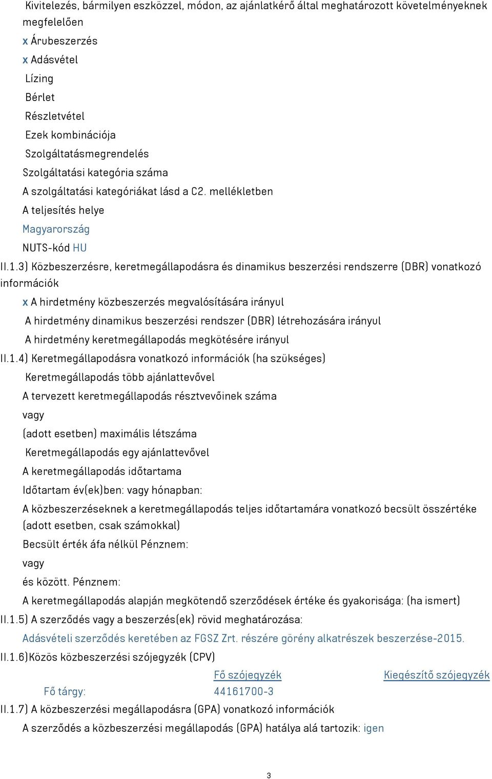 3) Közbeszerzésre, keretmegállapodásra és dinamikus beszerzési rendszerre (DBR) vonatkozó információk x A hirdetmény közbeszerzés megvalósítására irányul A hirdetmény dinamikus beszerzési rendszer